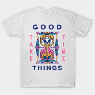 Good Things Take Time T-Shirt